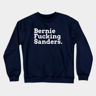 Bernie Fucking Sanders - White Text Crewneck Sweatshirt